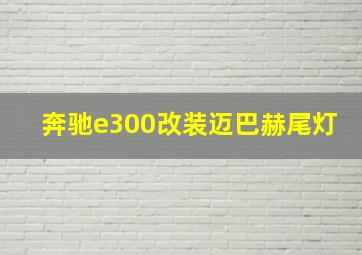 奔驰e300改装迈巴赫尾灯