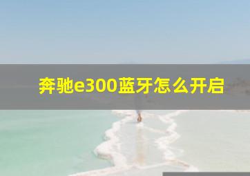 奔驰e300蓝牙怎么开启