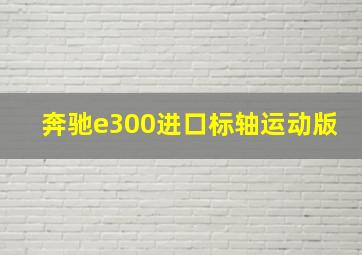 奔驰e300进口标轴运动版