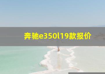 奔驰e350l19款报价