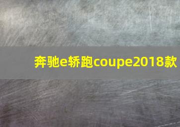 奔驰e轿跑coupe2018款