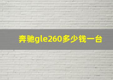 奔驰gle260多少钱一台