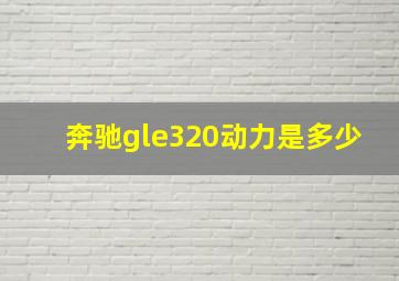 奔驰gle320动力是多少