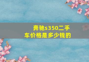 奔驰s350二手车价格是多少钱的