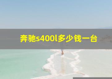 奔驰s400l多少钱一台