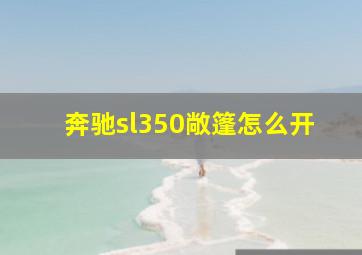 奔驰sl350敞篷怎么开