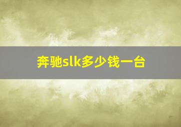 奔驰slk多少钱一台