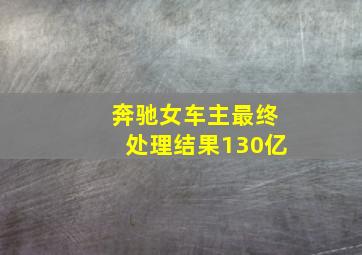 奔驰女车主最终处理结果130亿