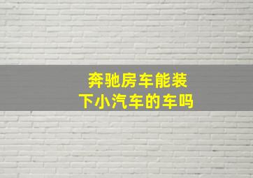 奔驰房车能装下小汽车的车吗