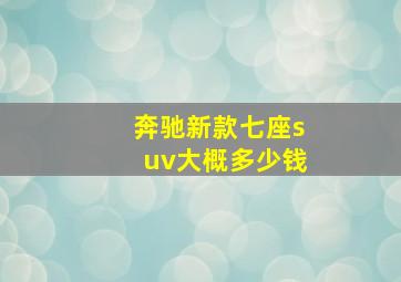 奔驰新款七座suv大概多少钱