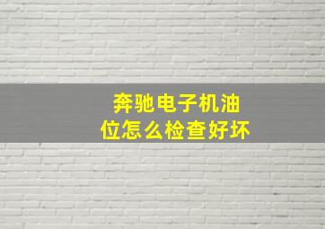 奔驰电子机油位怎么检查好坏