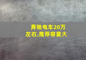 奔驰电车20万左右,推荐容量大