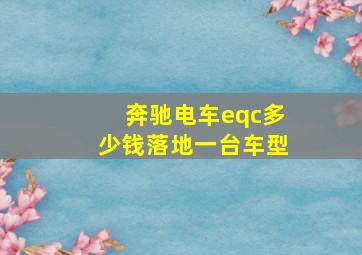 奔驰电车eqc多少钱落地一台车型