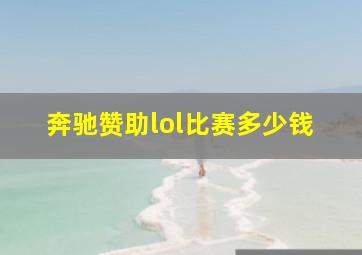 奔驰赞助lol比赛多少钱