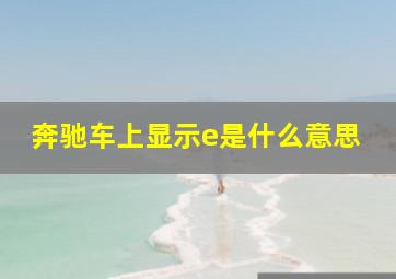 奔驰车上显示e是什么意思