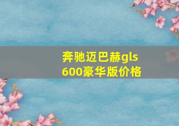 奔驰迈巴赫gls600豪华版价格