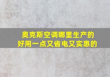 奥克斯空调哪里生产的好用一点又省电又实惠的