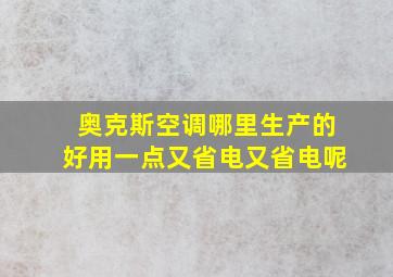 奥克斯空调哪里生产的好用一点又省电又省电呢