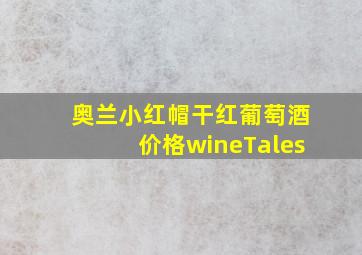 奥兰小红帽干红葡萄酒价格wineTales