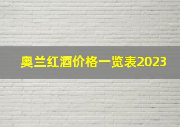 奥兰红酒价格一览表2023