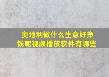 奥地利做什么生意好挣钱呢视频播放软件有哪些