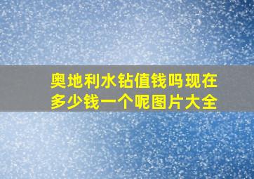 奥地利水钻值钱吗现在多少钱一个呢图片大全