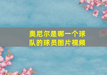 奥尼尔是哪一个球队的球员图片视频