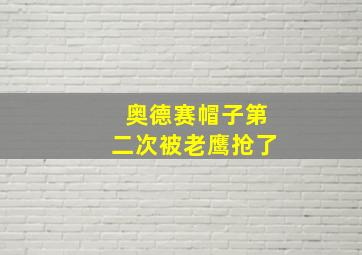 奥德赛帽子第二次被老鹰抢了