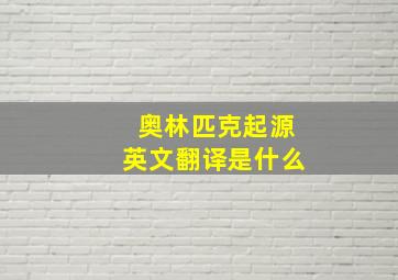 奥林匹克起源英文翻译是什么