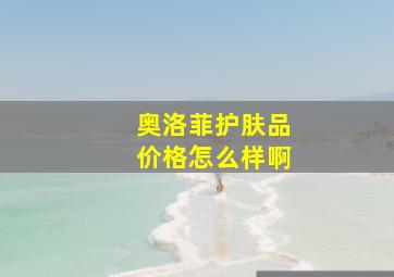 奥洛菲护肤品价格怎么样啊