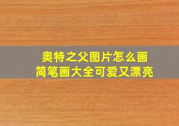 奥特之父图片怎么画简笔画大全可爱又漂亮