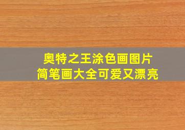 奥特之王涂色画图片简笔画大全可爱又漂亮