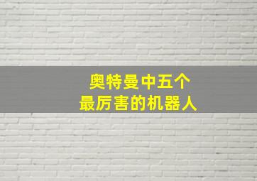 奥特曼中五个最厉害的机器人