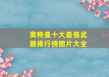 奥特曼十大最强武器排行榜图片大全