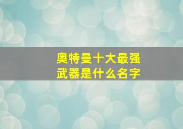 奥特曼十大最强武器是什么名字