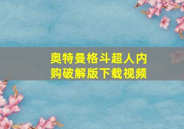 奥特曼格斗超人内购破解版下载视频