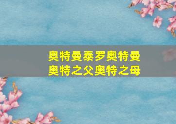 奥特曼泰罗奥特曼奥特之父奥特之母