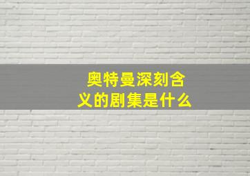 奥特曼深刻含义的剧集是什么