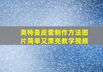 奥特曼皮套制作方法图片简单又漂亮教学视频