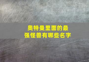 奥特曼里面的最强怪兽有哪些名字