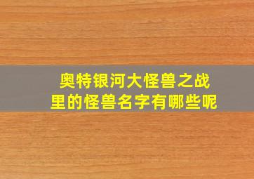 奥特银河大怪兽之战里的怪兽名字有哪些呢