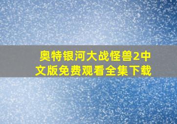 奥特银河大战怪兽2中文版免费观看全集下载