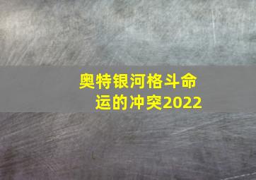 奥特银河格斗命运的冲突2022