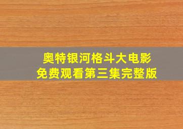 奥特银河格斗大电影免费观看第三集完整版