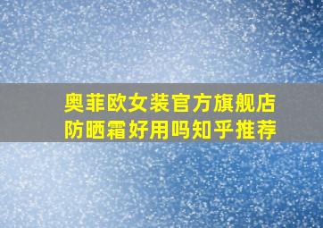 奥菲欧女装官方旗舰店防晒霜好用吗知乎推荐