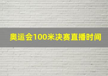 奥运会100米决赛直播时间