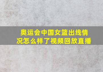 奥运会中国女篮出线情况怎么样了视频回放直播