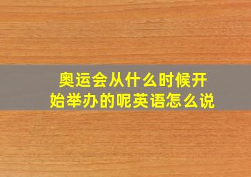 奥运会从什么时候开始举办的呢英语怎么说