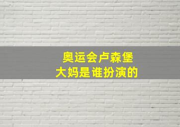 奥运会卢森堡大妈是谁扮演的