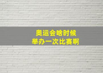 奥运会啥时候举办一次比赛啊